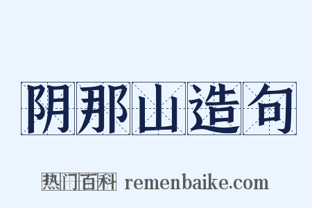 阴那山造句是什么意思的图片
